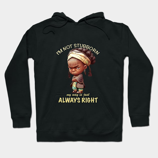 Character I'm Not Stubborn My Way Is Just Always Right Cute Adorable Funny Quote Hoodie by Cubebox